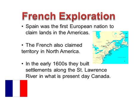 Spain was the first European nation to claim lands in the Americas. The French also claimed territory in North America. In the early 1600s they built settlements.