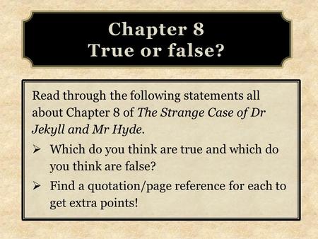 Chapter 8 True or false? Read through the following statements all about Chapter 8 of The Strange Case of Dr Jekyll and Mr Hyde. Which do you think are.