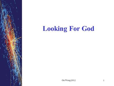 On Wong 2012 1 Looking For God. Acts 17:24-27 24 “The God who made the world and everything in it is the Lord of heaven and earth and does not live in.