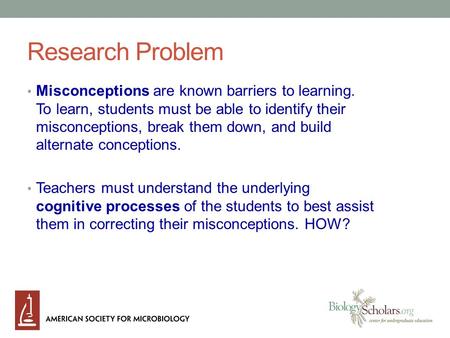 Research Problem Misconceptions are known barriers to learning. To learn, students must be able to identify their misconceptions, break them down, and.