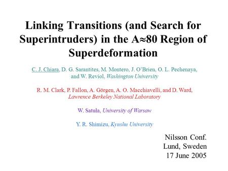 Linking Transitions (and Search for Superintruders) in the A  80 Region of Superdeformation Nilsson Conf. Lund, Sweden 17 June 2005 C. J. Chiara, D. G.
