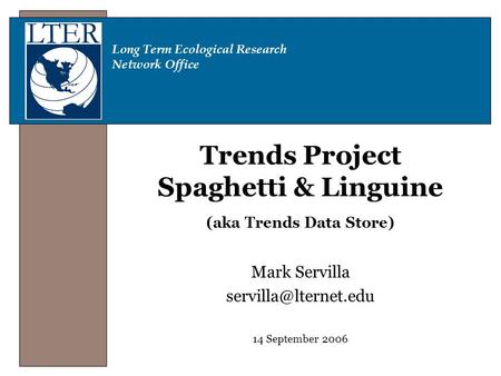 Long Term Ecological Research Network Office Trends Project Spaghetti & Linguine (aka Trends Data Store) Mark Servilla 14 September.