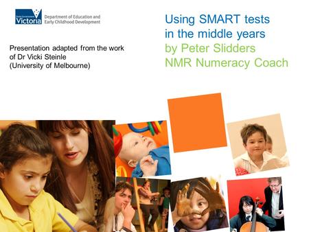 Using SMART tests in the middle years by Peter Slidders NMR Numeracy Coach Presentation adapted from the work of Dr Vicki Steinle (University of Melbourne)