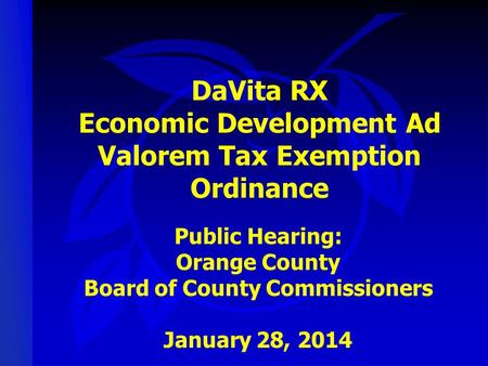 DaVita RX Economic Development Ad Valorem Tax Exemption Ordinance Public Hearing: Orange County Board of County Commissioners January 28, 2014.