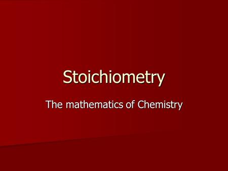 Stoichiometry The mathematics of Chemistry. What is Stoichiometry? The proportional relationship between two or more substances during a chemical reaction.