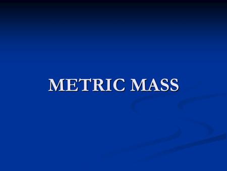 METRIC MASS. The unit used to weigh objects in the Metric System is based on the kilogram. The unit used to weigh objects in the Metric System is based.