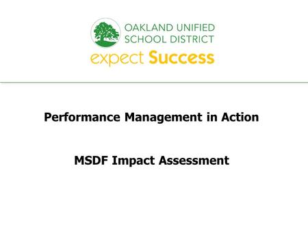 Every student. every classroom. every day. Performance Management in Action MSDF Impact Assessment.