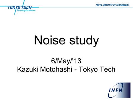 Noise study 6/May/’13 Kazuki Motohashi - Tokyo Tech.