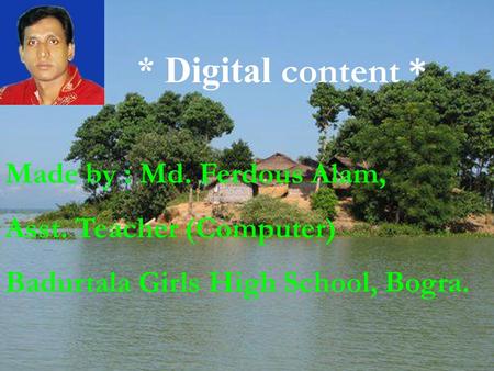 Made by : Md. Ferdous Alam, Asst. Teacher (Computer) Badurtala Girls High School, Bogra. * Digital content *