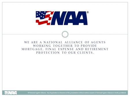 © National Agents Alliance. Any duplication or alteration of this presentation without written consent of National Agents Alliance is strictly prohibited.