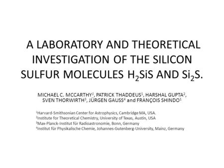 A LABORATORY AND THEORETICAL INVESTIGATION OF THE SILICON SULFUR MOLECULES H 2 SiS AND Si 2 S. MICHAEL C. MCCARTHY 1, PATRICK THADDEUS 1, HARSHAL GUPTA.