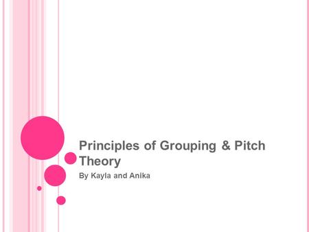 Principles of Grouping & Pitch Theory By Kayla and Anika.