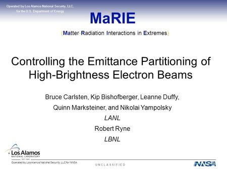 Operated by Los Alamos National Security, LLC for NNSA U N C L A S S I F I E D MaRIE Controlling the Emittance Partitioning of High-Brightness Electron.