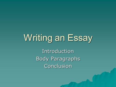 Writing an Essay Introduction Body Paragraphs Conclusion.