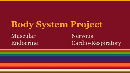 Body System Project Muscular Endocrine Nervous Cardio-Respiratory.