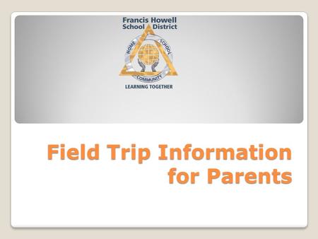 Field Trip Information for Parents. All students shall be required to have a permission form and a student information form signed by a parent/guardian.