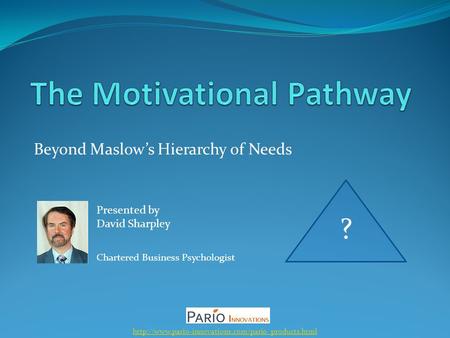 Beyond Maslow’s Hierarchy of Needs  Presented by David Sharpley Chartered Business Psychologist ?