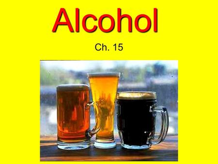 Alcohol Alcohol Ch. 15. Effects of Alcohol Alcohol is a depressant that affects the central nervous system and slows body functioning.