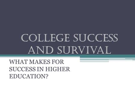 College success and survival WHAT MAKES FOR SUCCESS IN HIGHER EDUCATION?