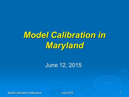 Model Calibration in MarylandJune 20151 Model Calibration in Maryland June 12, 2015.