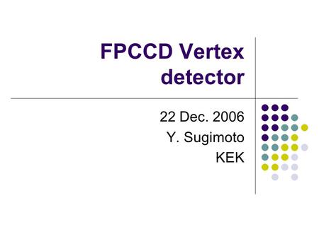FPCCD Vertex detector 22 Dec. 2006 Y. Sugimoto KEK.