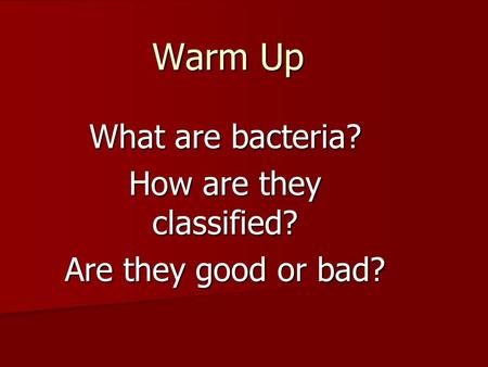 What are bacteria? How are they classified? Are they good or bad? Warm Up.