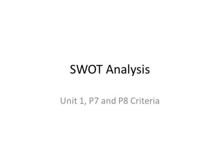 SWOT Analysis Unit 1, P7 and P8 Criteria.
