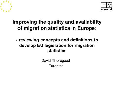 Improving the quality and availability of migration statistics in Europe: - reviewing concepts and definitions to develop EU legislation for migration.