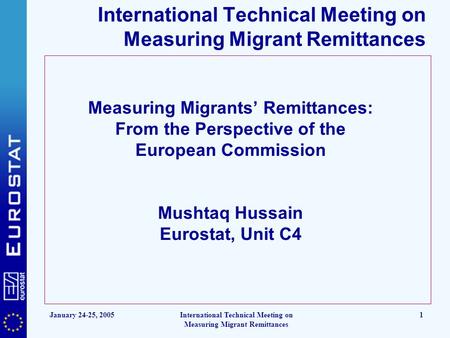 January 24-25, 2005International Technical Meeting on Measuring Migrant Remittances 1 Measuring Migrants’ Remittances: From the Perspective of the European.