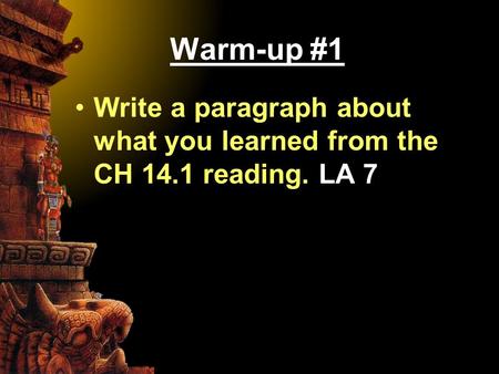 Warm-up #1 Write a paragraph about what you learned from the CH 14.1 reading. LA 7.