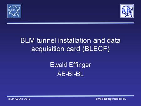 BLM AUDIT 2010Ewald Effinger BE-BI-BL BLM tunnel installation and data acquisition card (BLECF) Ewald Effinger AB-BI-BL.