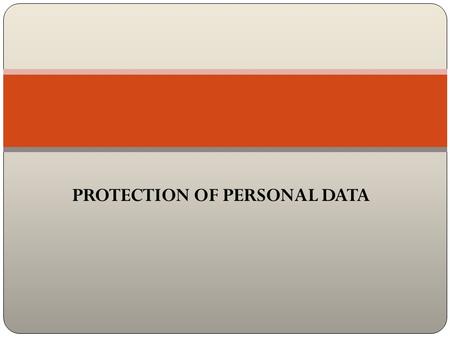 PROTECTION OF PERSONAL DATA. OECD GUIDELINES: BASIC PRINCIPLES OF NATIONAL APPLICATION Collection Limitation Principle There should be limits to the collection.
