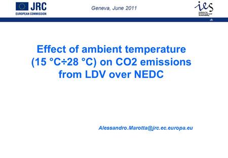 Geneva, June 2011 Effect of ambient temperature (15 °C÷28 °C) on CO2 emissions from LDV over NEDC Alessandro.Marotta@jrc.ec.europa.eu.