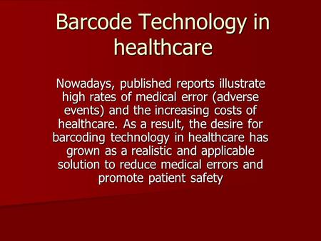 Barcode Technology in healthcare Nowadays, published reports illustrate high rates of medical error (adverse events) and the increasing costs of healthcare.