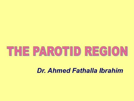 Dr. Ahmed Fathalla Ibrahim. THE PAROTID REGION It includes: 1.The parotid salivary gland 2.The structures related to the gland.