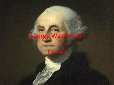 George Washington By: Nyah. George’s Life Was born February 22, 1732 Was born in Westmoreland, Virginia Religion: Episcopalian Married Martha Washington.