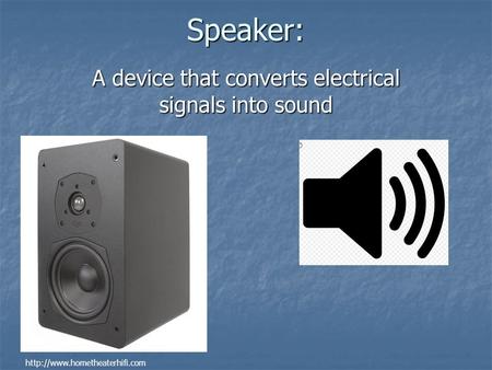 Speaker: A device that converts electrical signals into sound