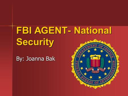 FBI AGENT- National Security By: Joanna Bak. Type of Work, Duties and Responsibilities Prevent terrorist attacks within the United States. Prevent terrorist.