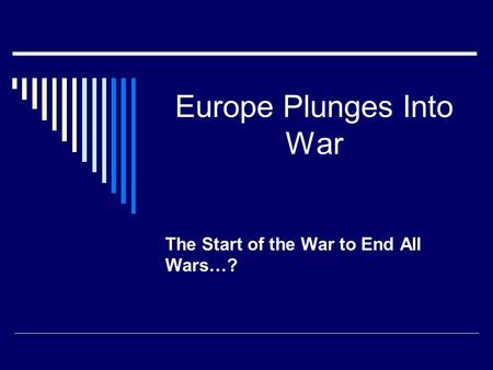 Europe Plunges Into War The Start of the War to End All Wars…?