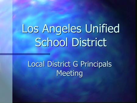 Los Angeles Unified School District Local District G Principals Meeting.