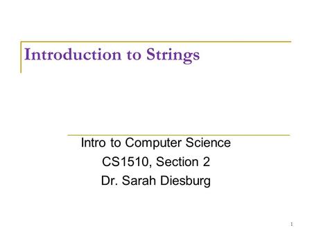 Introduction to Strings Intro to Computer Science CS1510, Section 2 Dr. Sarah Diesburg 1.