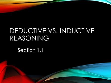 DEDUCTIVE VS. INDUCTIVE REASONING Section 1.1. PROBLEM SOLVING Logic – The science of correct reasoning. Reasoning – The drawing of inferences or conclusions.