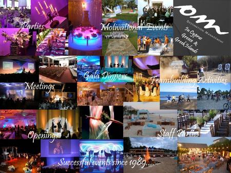 Gala Dinners Parties Openings Staff Parties Teambuilding Activities Meetings Motivational Events Successful events since 1989.... In Cyprus Greece & Greek.