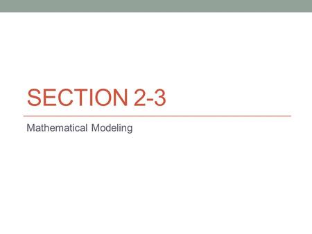 SECTION 2-3 Mathematical Modeling. When you draw graphs or pictures of situation or when you write equations that describe a problem, you are creating.