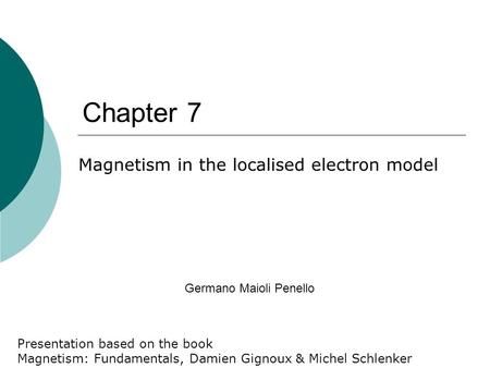 Germano Maioli Penello Chapter 7 Magnetism in the localised electron model Presentation based on the book Magnetism: Fundamentals, Damien Gignoux & Michel.