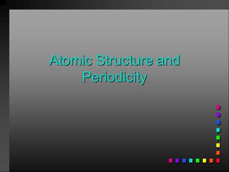 Atomic Structure and Periodicity. Atoms ProtonsNeutronsElectrons 1. Where are the electrons 2. Do they have different energies.