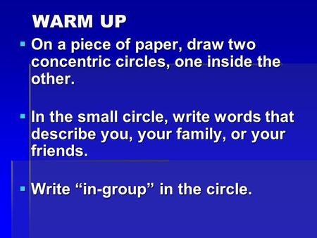 WARM UP  On a piece of paper, draw two concentric circles, one inside the other.  In the small circle, write words that describe you, your family, or.