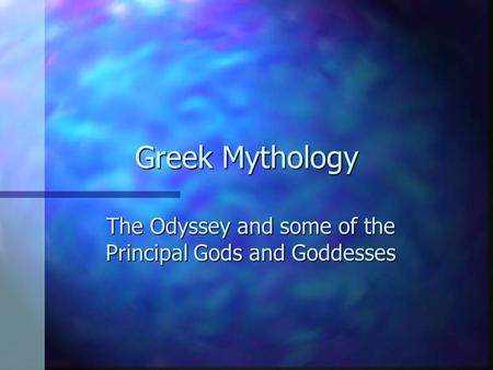 Greek Mythology The Odyssey and some of the Principal Gods and Goddesses.