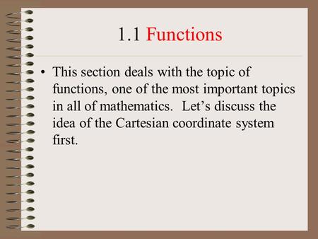 1.1 Functions This section deals with the topic of functions, one of the most important topics in all of mathematics. Let’s discuss the idea of the Cartesian.