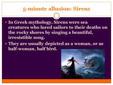 In Greek mythology, Sirens were sea creatures who lured sailors to their deaths on the rocky shores by singing a beautiful, irresistible song. They are.